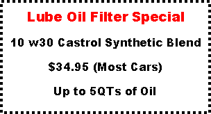 Text Box: Lube Oil Filter Special10 w30 Castrol Synthetic Blend$34.95 (Most Cars)Up to 5QTs of Oil